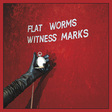 Flat Worms: Witness Marks (God#029)