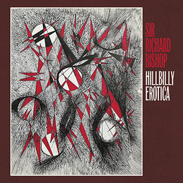 Sir Richard Bishop: Hillbilly Erotica (DC988)