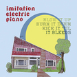 Imitation Electric Piano: Blow It Up, Burn It Down, Kick It 'Till It Bleeds (DC323)